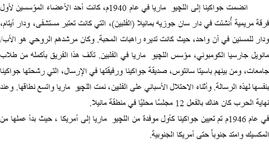 &nbsp;انضمت جواكينا إلى اللچيو ماريا في عام 1940م، كانت أحد الأعضاء المؤسسين لأول فرقة مريمية أُنشئت في دار سان جوزيه بمانيلا (الفلبين)، التي كانت تعتبر مستشفى، ودار أيتام، ودار للمسنين في آن واحد، حيث كانت تديره راهبات المحبة. وكان مرشدهم الروحي هو الأب/ مانويل جارسيا الكومبوني، مؤسس اللچيو ماريا في الفلبين. تألف هذا الفريق بأكمله من طلاب جامعات، ومن بينهم باسيتا سانتوس، صديقة جواكينا ورفيقتها في الإرسال، التي رشحتها جواكينا بنفسها لهذه الرسالة. وأثناء الاحتلال الأسباني على الفلبين، نمت اللچيو ماريا واتسع نطاقها. وعند نهاية الحرب كان هناك بالفعل 12 مجلسًا محليًا في منطقة مانيلا.
في عام 1946م تم تعيين جواكينا كأول موفدة من اللچيو ماريا إلى أمريكا ، حيث بدأ عملها من المكسيك وامتد جنوباً حتى أمريكا الجنوبية. 