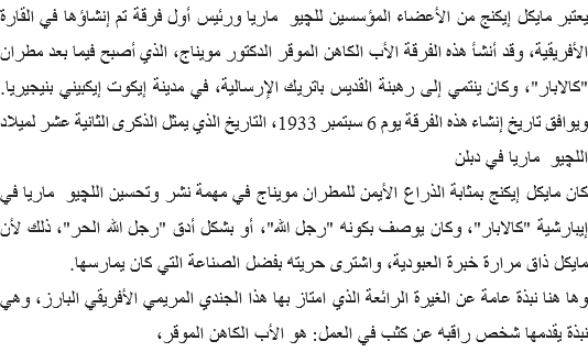 يعتبر مايكل إيكنج من الأعضاء المؤسسين للچيو ماريا ورئيس أول فرقة تم إنشاؤها في القارة الأفريقية، وقد أنشأ هذه الفرقة الأب الكاهن الموقر الدكتور مويناج، الذي أصبح فيما بعد مطران "كالابار"، وكان ينتمي إلى رهبنة القديس باتريك الإرسالية، في مدينة إيكوت إيكبيني بنيجيريا. ويوافق تاريخ إنشاء هذه الفرقة يوم 6 سبتمبر 1933، التاريخ الذي يمثل الذكرى الثانية عشر لميلاد اللچيو ماريا في دبلن
كان مايكل إيكنج بمثابة الذراع الأيمن للمطران مويناج في مهمة نشر وتحسين اللچيو ماريا في إيبارشية "كالابار"، وكان يوصف بكونه "رجل الله"، أو بشكل أدق "رجل الله الحر"، ذلك لأن مايكل ذاق مرارة خبرة العبودية، واشترى حريته بفضل الصناعة التي كان يمارسها.
وها هنا نبذة عامة عن الغيرة الرائعة الذي امتاز بها هذا الجندي المريمي الأفريقي البارز، وهي نبذة يقدمها شخص راقبه عن كثب في العمل: هو الأب الكاهن الموقر، 